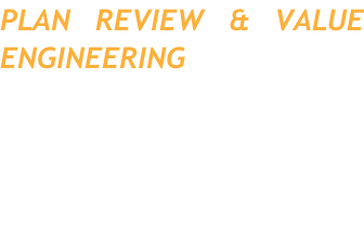 PLAN REVIEW & VALUE ENGINEERING We provide a comprehensive review of all tentative map design from a final engineering perspec-tive to ensure the plan doesn’t have costly inherent  design flaws or conflicts.